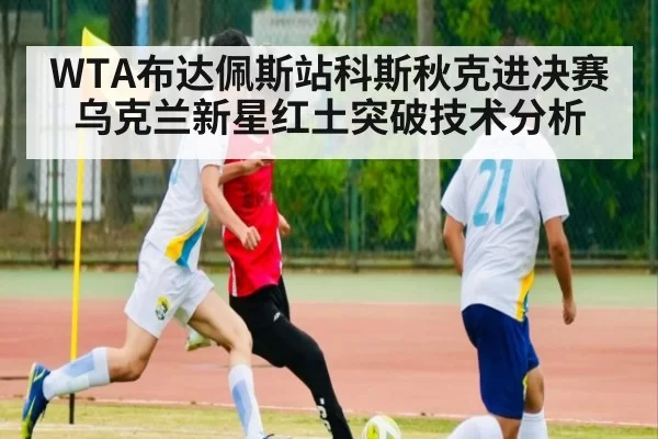 WTA布达佩斯站科斯秋克进决赛 乌克兰新星红土突破技术分析