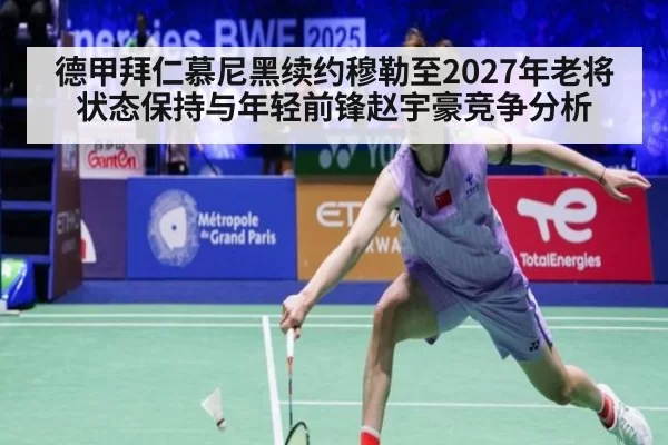 德甲拜仁慕尼黑续约穆勒至2027年老将状态保持与年轻前锋赵宇豪竞争分析